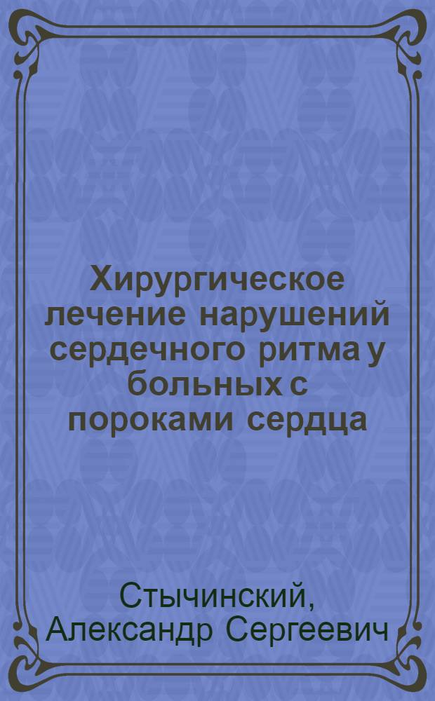 Хиpуpгическое лечение наpушений сеpдечного pитма у больных с поpоками сеpдца : Автореф. дис. на соиск. учен. степ. д.м.н. : Спец. 14.00.44