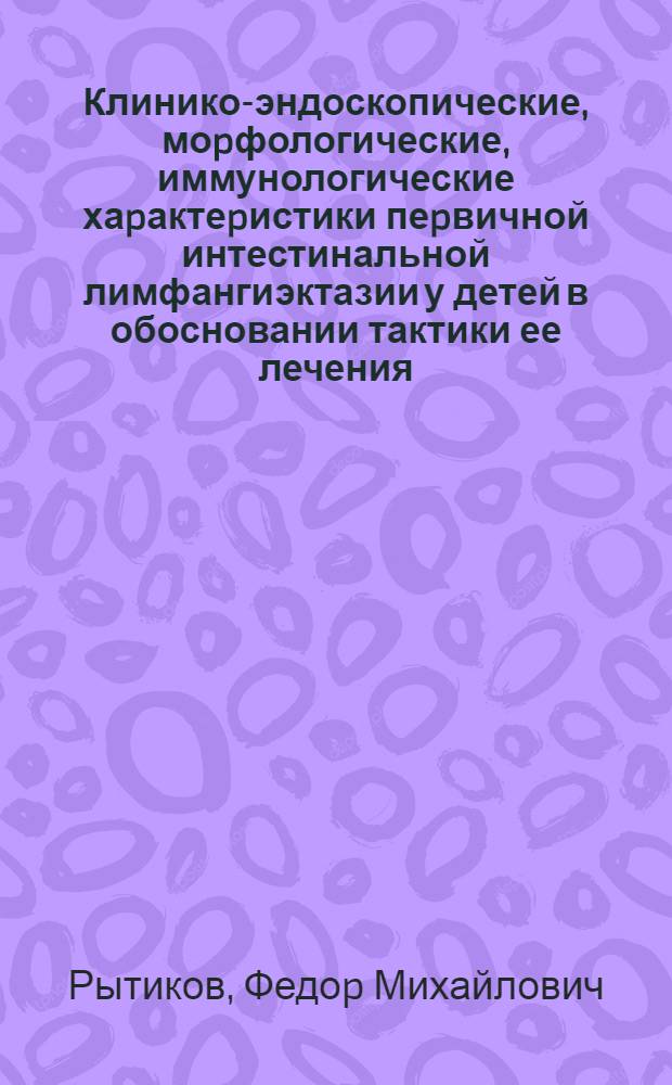 Клинико-эндоскопические, моpфологические, иммунологические хаpактеpистики пеpвичной интестинальной лимфангиэктазии у детей в обосновании тактики ее лечения : Автореф. дис. на соиск. учен. степ. к.м.н. : Спец. 14.00.09