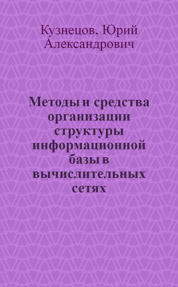 Методы и средства организации структуры информационной базы в вычислительных сетях : Автореф. дис. на соиск. учен. степ. к.т.н. : Спец. 05.13.13