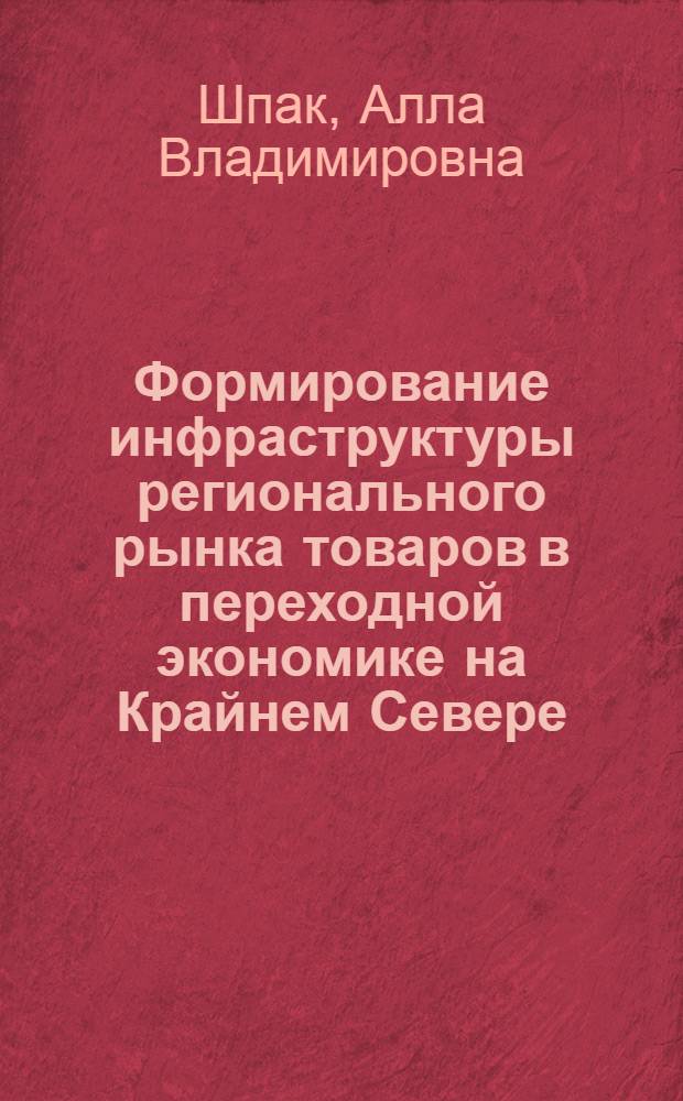 Формирование инфраструктуры регионального рынка товаров в переходной экономике на Крайнем Севере: (На прим. Мурм. обл.) : Автореф. дис. на соиск. учен. степ. к.э.н. : Спец. 08.00.05