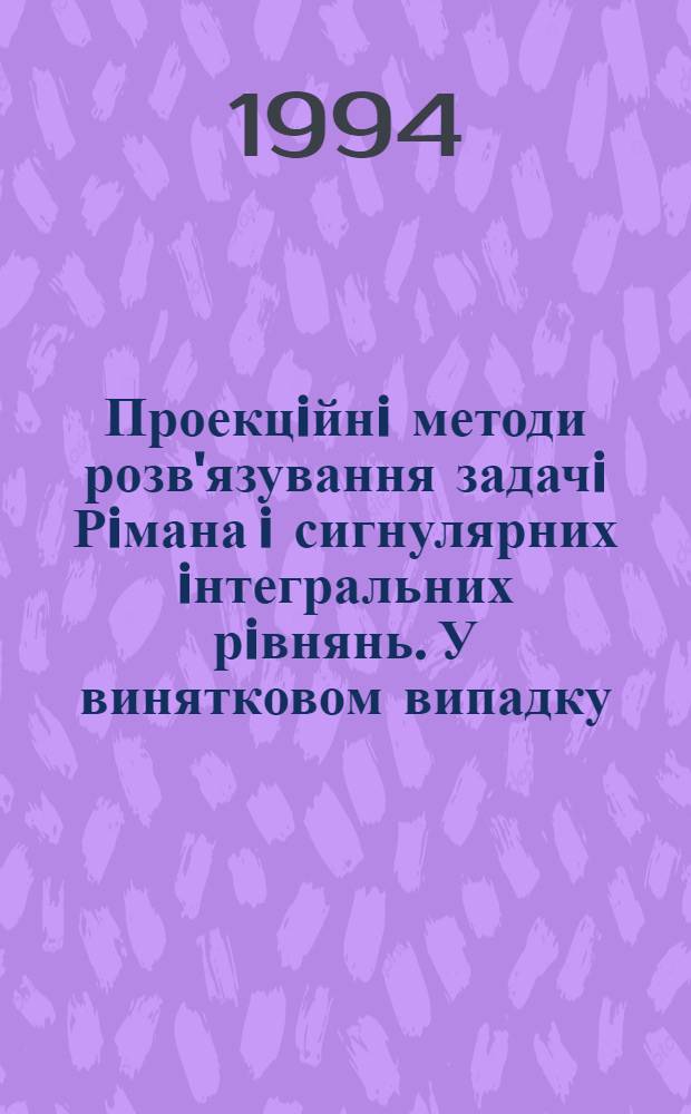 Проекцiйнi методи розв'язування задачi Рiмана i сигнулярних iнтегральних рiвнянь. У винятковом випадку : Автореф. дис. на соиск. учен. степ. к.ф.-м.н. : Спец. 01.01.01