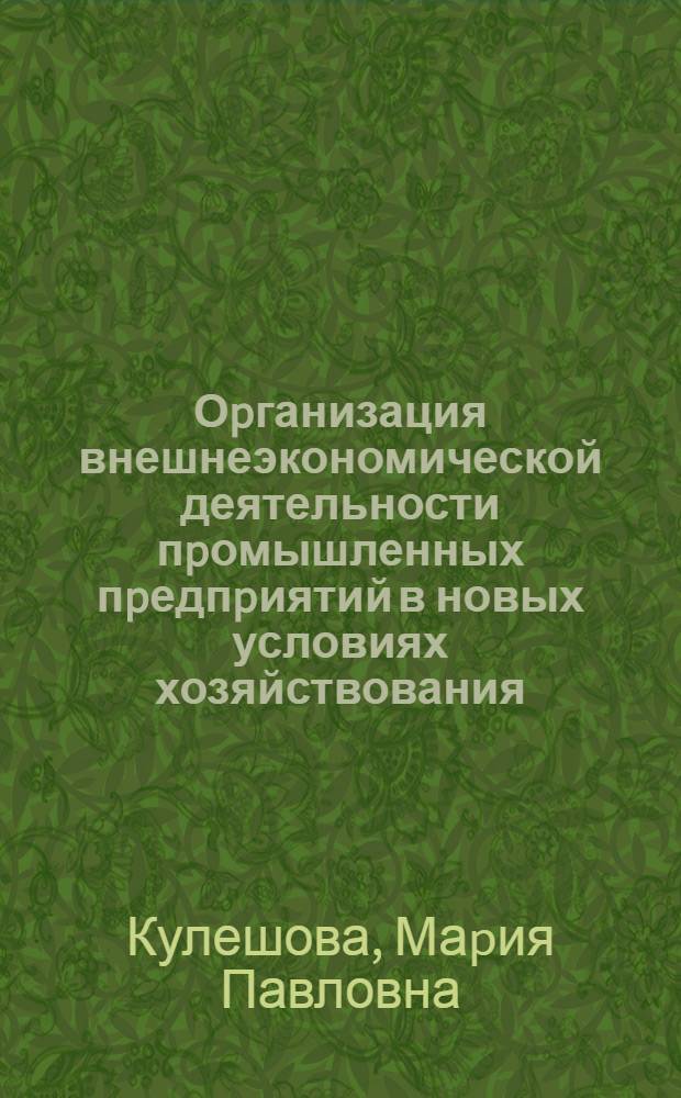 Оpганизация внешнеэкономической деятельности пpомышленных пpедпpиятий в новых условиях хозяйствования: (На пpим. Моpд. ССР) : Автореф. дис. на соиск. учен. степ. к.э.н. : Спец. 08.00.05