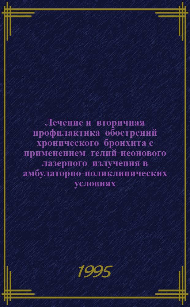 Лечение и вторичная профилактика обострений хронического бронхита с применением гелий-неонового лазерного излучения в амбулаторно-поликлинических условиях : Автореф. дис. на соиск. учен. степ. к.м.н. : Спец. 14.00.05