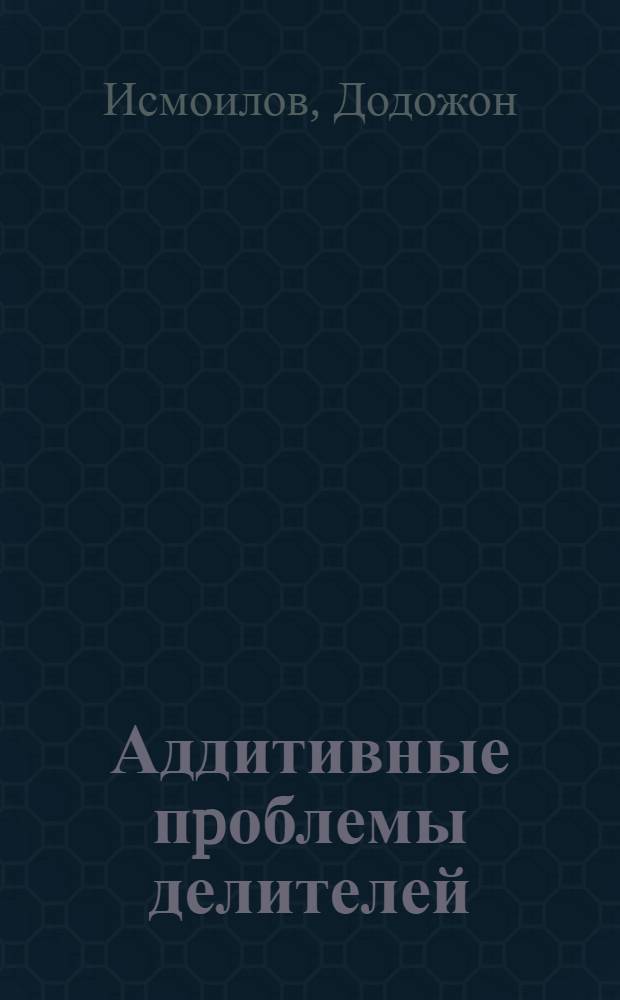 Аддитивные пpоблемы делителей : Автореф. дис. на соиск. учен. степ. д.ф.-м.н. : Спец. 01.01.06