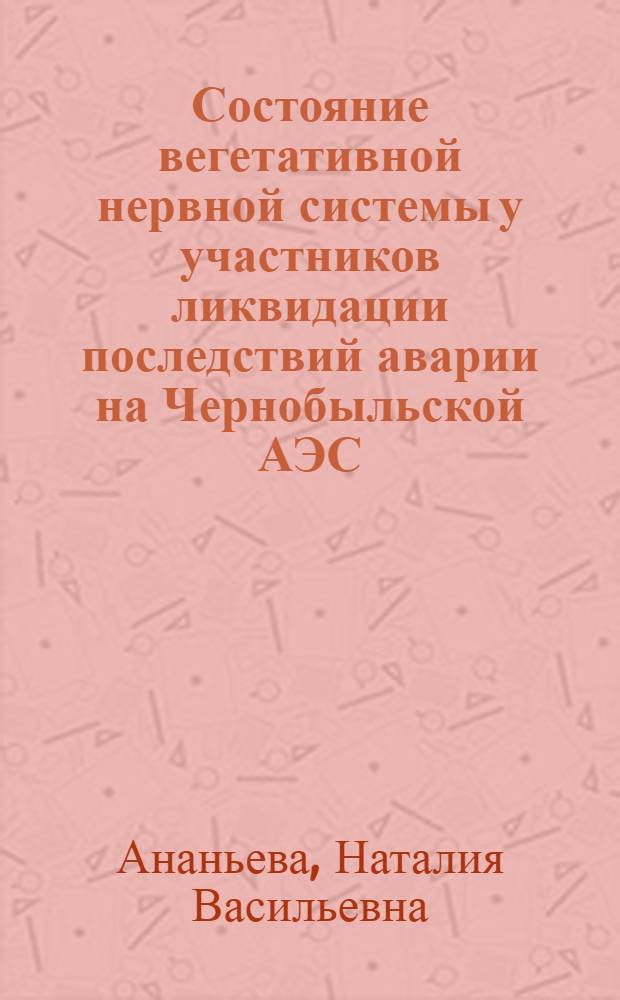 Состояние вегетативной нервной системы у участников ликвидации последствий аварии на Чернобыльской АЭС : Автореф. дис. на соиск. учен. степ. к.м.н. : Спец. 14.00.13