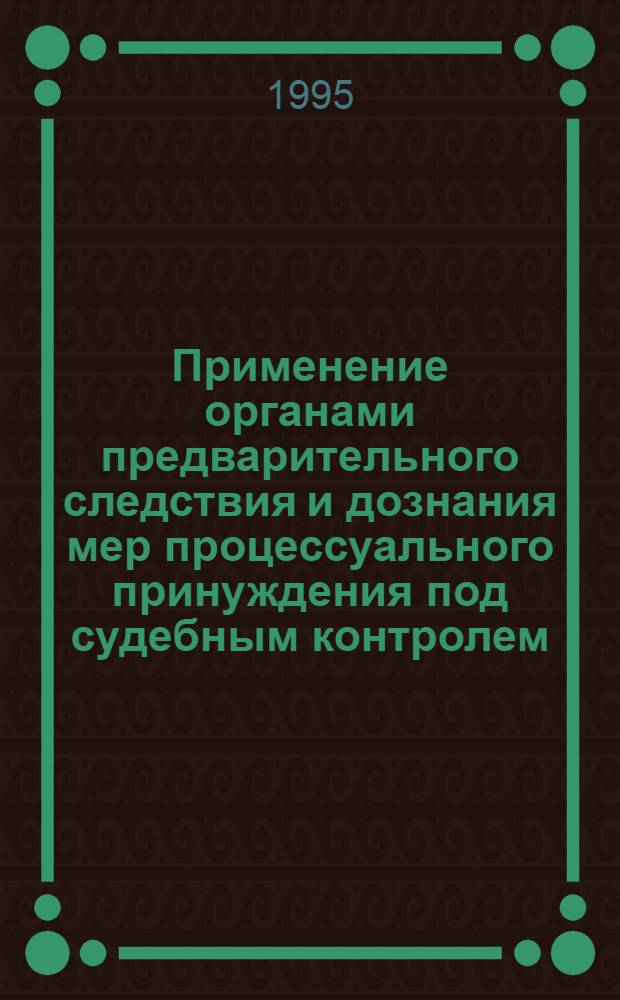 Применение органами предварительного следствия и дознания мер процессуального принуждения под судебным контролем : Автореф. дис. на соиск. учен. степ. к.ю.н. : Спец. 12.00.09