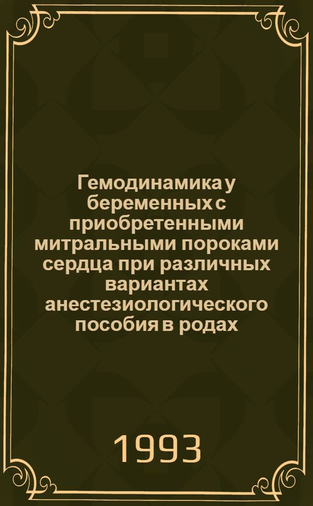 Гемодинамика у беременных с приобретенными митральными пороками сердца при различных вариантах анестезиологического пособия в родах : Автореф. дис. на соиск. учен. степ. к.м.н. : Спец. 14.00.37
