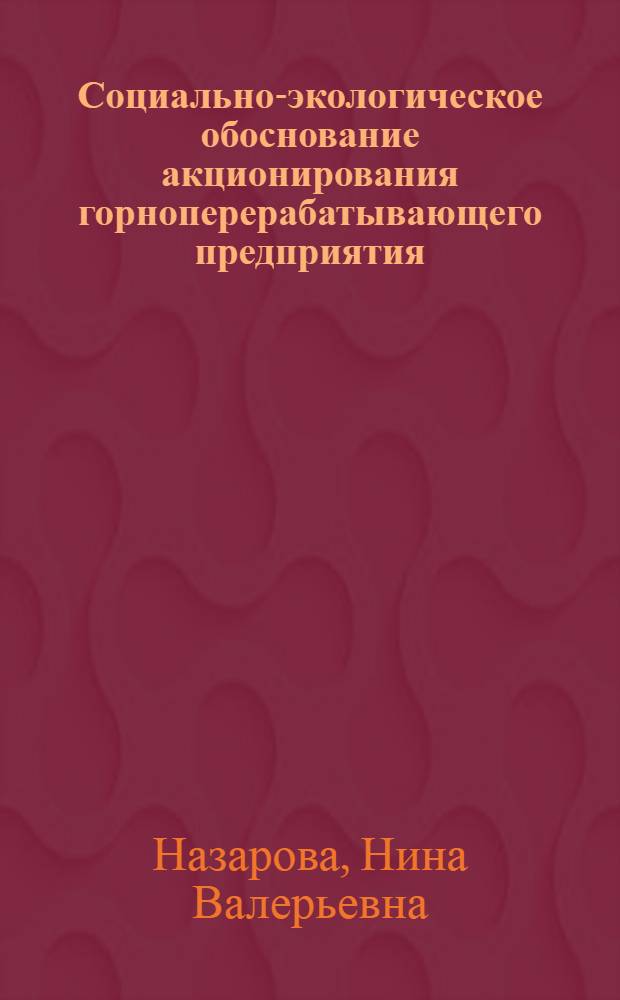 Социально-экологическое обоснование акционирования горноперерабатывающего предприятия : Автореф. дис. на соиск. учен. степ. к.э.н. : Спец. 08.00.05