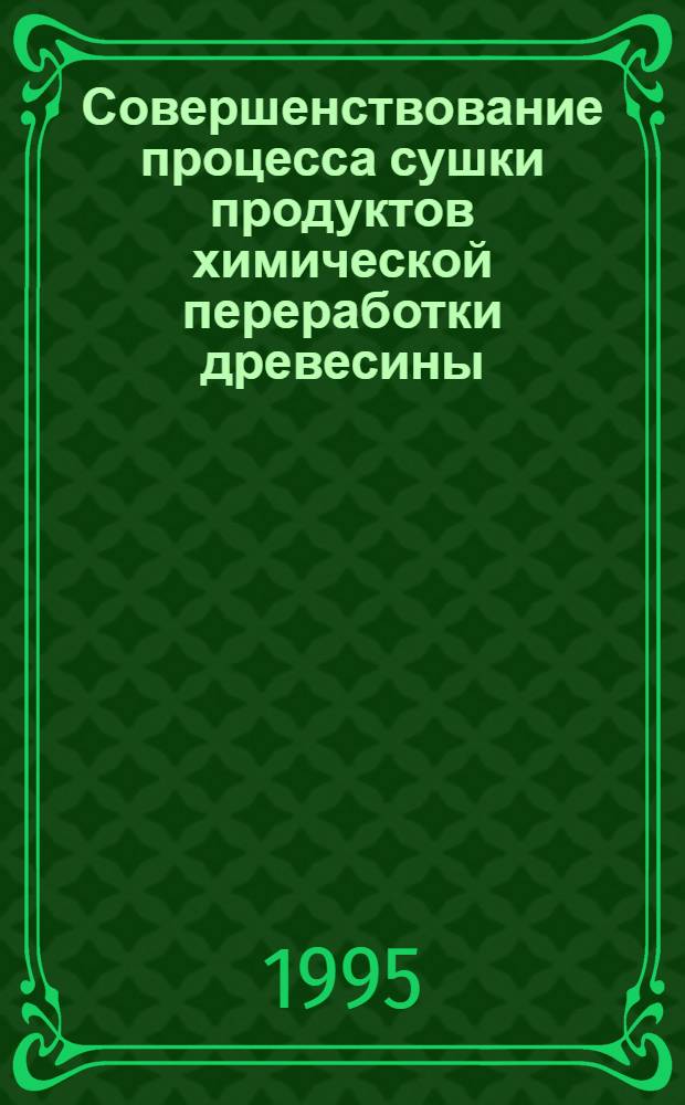 Совершенствование процесса сушки продуктов химической переработки древесины : Автореф. дис. на соиск. учен. степ. д.т.н. : Спец. 05.21.03