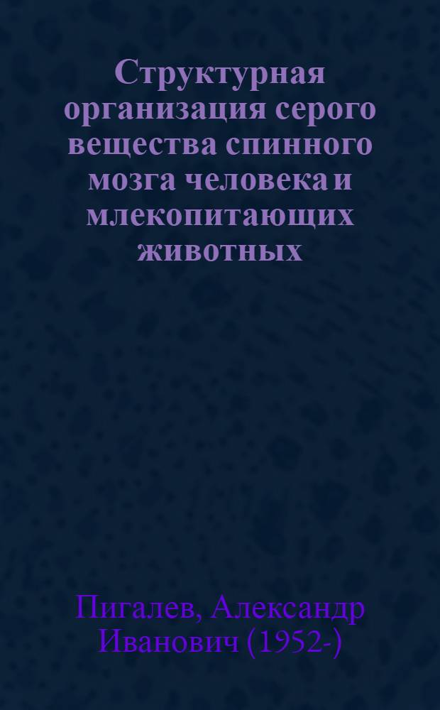 Структурная организация серого вещества спинного мозга человека и млекопитающих животных : Автореф. дис. на соиск. учен. степ. д.м.н. : Спец. 14.00.02