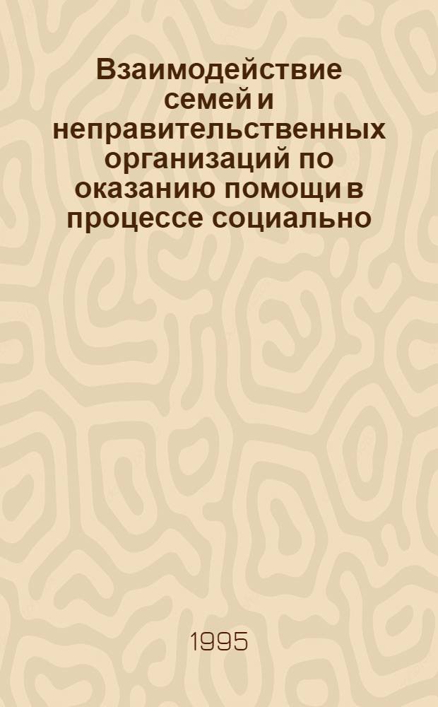 Взаимодействие семей и неправительственных организаций по оказанию помощи в процессе социально - культурной адаптации ребенка с ограниченными возможностями : Автореф. дис. на соиск. учен. степ. к.п.н. : Спец. 13.00.05