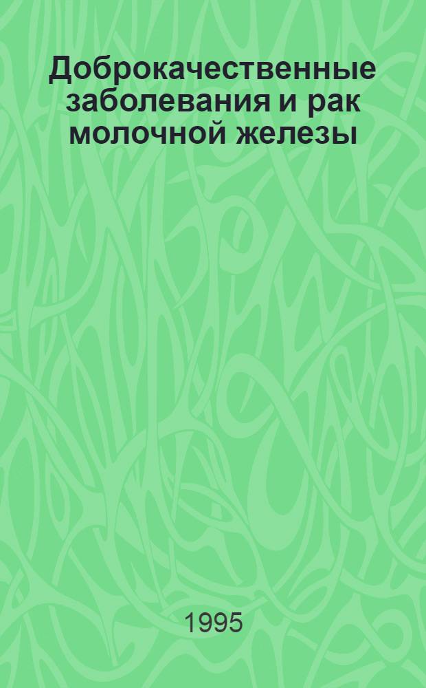 Доброкачественные заболевания и рак молочной железы: (Клин.-эпидемиол. исслед.) : Автореф. дис. на соиск. учен. степ. д.м.н. : Спец. 14.00.14