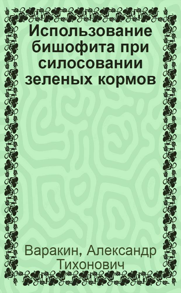 Использование бишофита при силосовании зеленых кормов : Автореф. дис. на соиск. учен. степ. к.с.-х.н. : Спец. 06.02.02