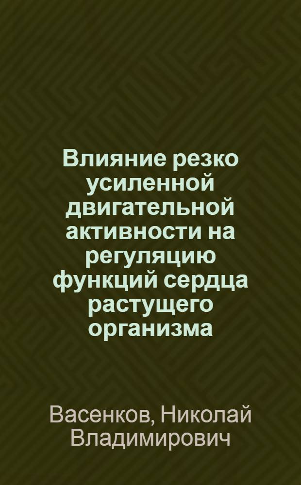 Влияние резко усиленной двигательной активности на регуляцию функций сердца растущего организма : Автореф. дис. на соиск. учен. степ. к.б.н. : Спец. 03.00.13