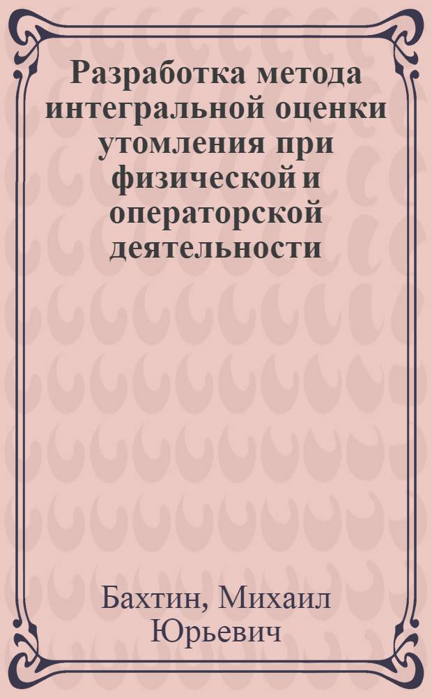 Разработка метода интегральной оценки утомления при физической и операторской деятельности : Автореф. дис. на соиск. учен. степ. к.м.н. : Спец. 14.00.32