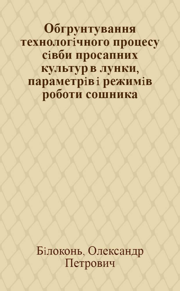 Обгрунтування технологiчного процесу сiвби просапних культур в лунки, параметрiв i режимiв роботи сошника : Автореф. дис. на соиск. учен. степ. к.т.н. : Спец. 05.20.01