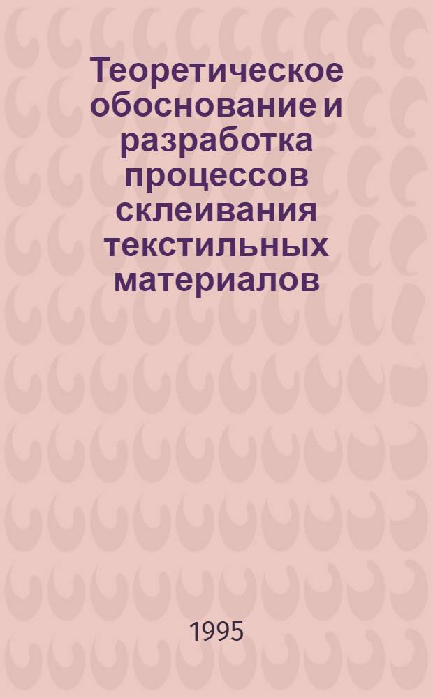 Теоретическое обоснование и разработка процессов склеивания текстильных материалов : Автореф. дис. на соиск. учен. степ. д.т.н. : Спец. 05.19.03