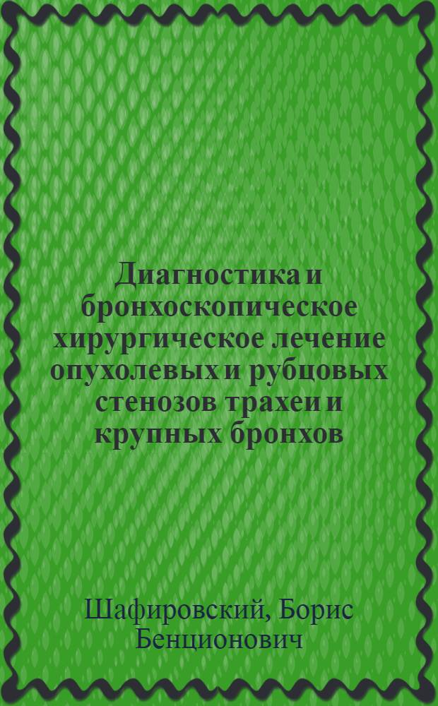 Диагностика и бронхоскопическое хирургическое лечение опухолевых и рубцовых стенозов трахеи и крупных бронхов : Автореф. дис. на соиск. учен. степ. д.м.н. : Спец. 14.00.43