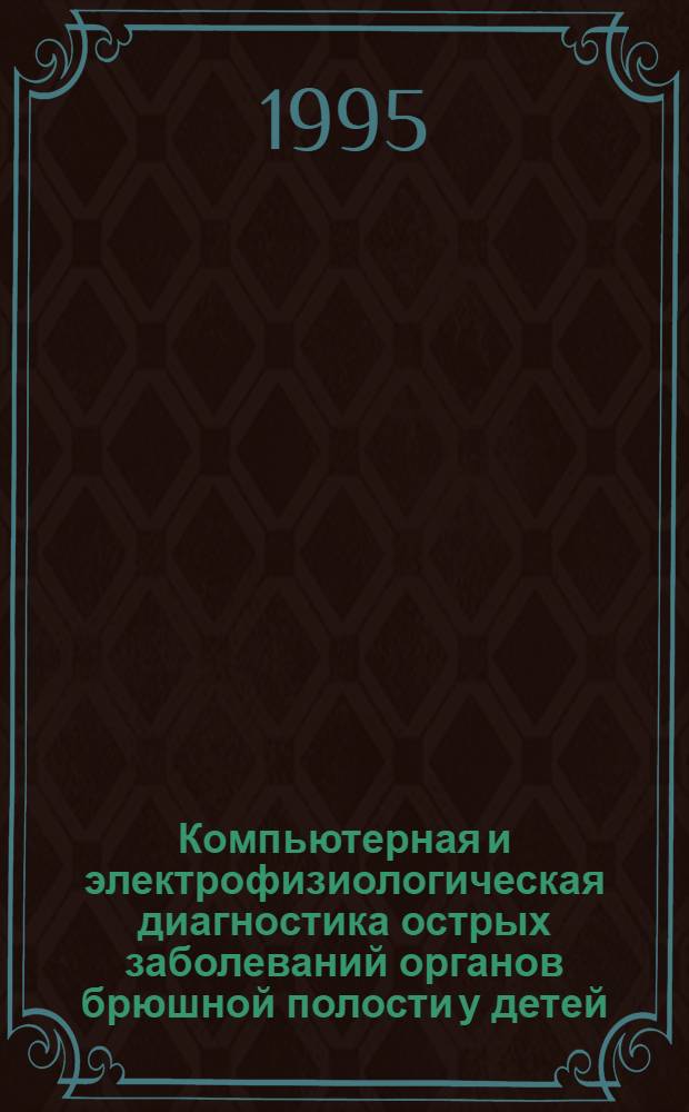 Компьютерная и электрофизиологическая диагностика острых заболеваний органов брюшной полости у детей : Автореф. дис. на соиск. учен. степ. д.м.н. : Спец. 14.00.35