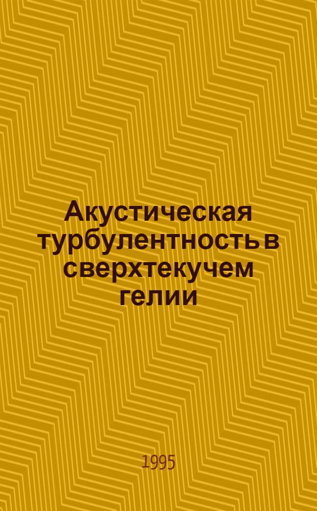 Акустическая турбулентность в сверхтекучем гелии : Автореф. дис. на соиск. учен. степ. к.ф.-м.н. : Спец. 01.04.02