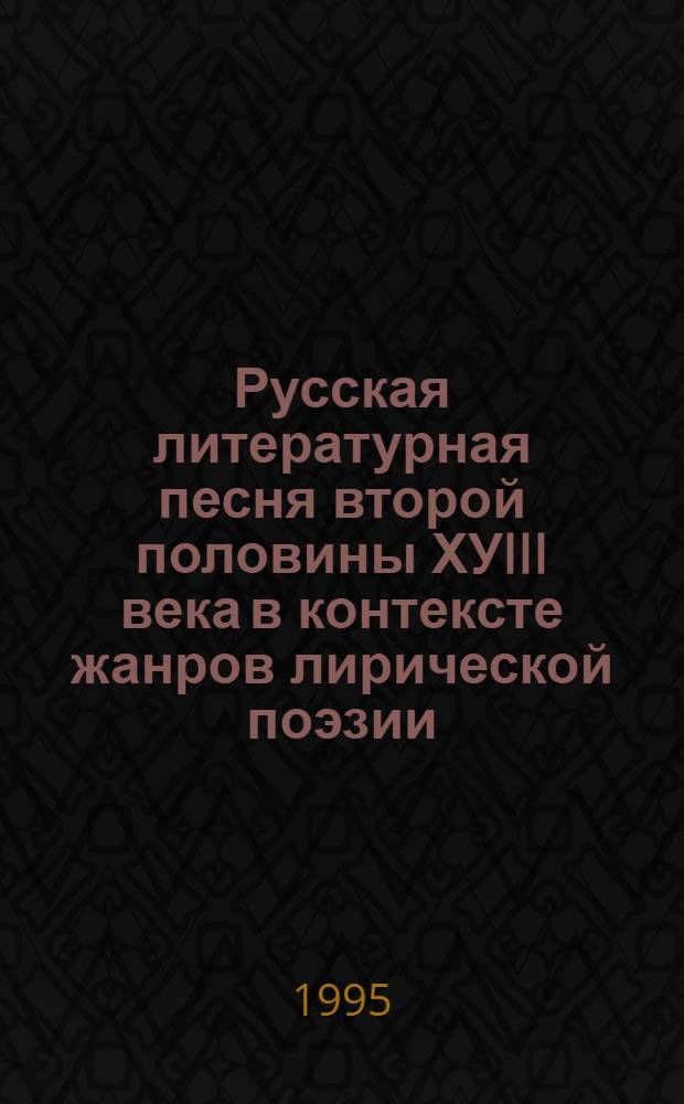 Русская литературная песня второй половины ХУIII века в контексте жанров лирической поэзии (идилия, элегия, романс, ода) : Автореф. дис. на соиск. учен. степ. к.филос.н. : Спец. 10.01.01