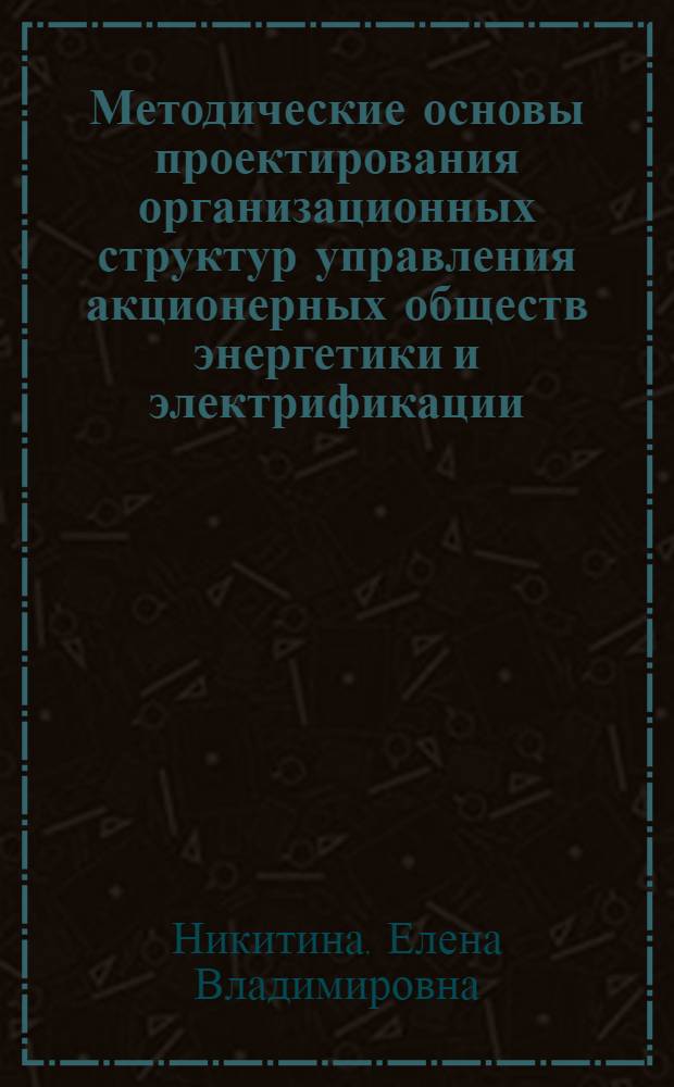 Методические основы проектирования организационных структур управления акционерных обществ энергетики и электрификации : Автореф. дис. на соиск. учен. степ. к.э.н. : Спец. 08.00.05