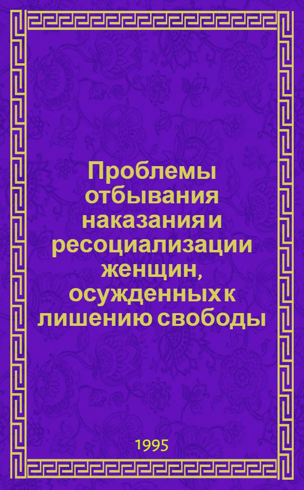 Проблемы отбывания наказания и ресоциализации женщин, осужденных к лишению свободы : Автореф. дис. на соиск. учен. степ. к.ю.н. : Спец. 12.00.08