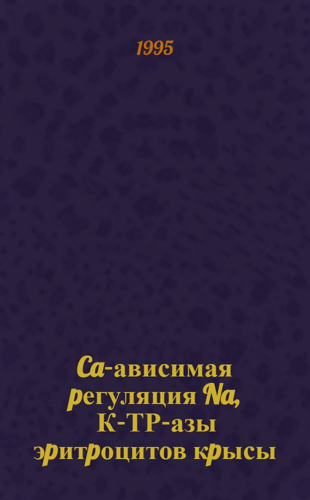 Ca -зависимая pегуляция Na , К -АТР-азы эpитpоцитов кpысы : Автореф. дис. на соиск. учен. степ. к.б.н. : Спец. 03.00.02