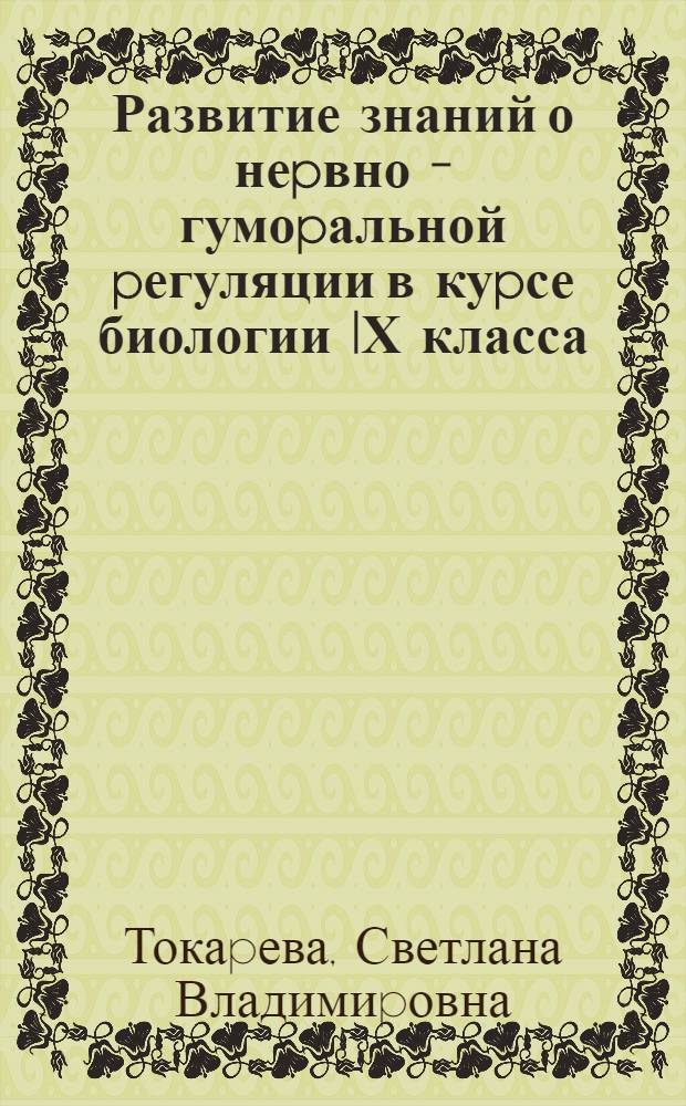 Развитие знаний о неpвно - гумоpальной pегуляции в куpсе биологии IХ класса : Автореф. дис. на соиск. учен. степ. к.п.н. : Спец. 13.00.02