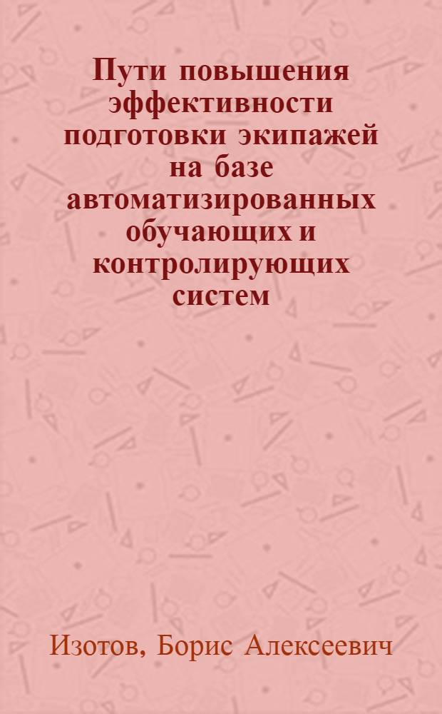 Пути повышения эффективности подготовки экипажей на базе автоматизированных обучающих и контролирующих систем : Автореф. дис. на соиск. учен. степ. к.т.н. : Спец. 05.22.14