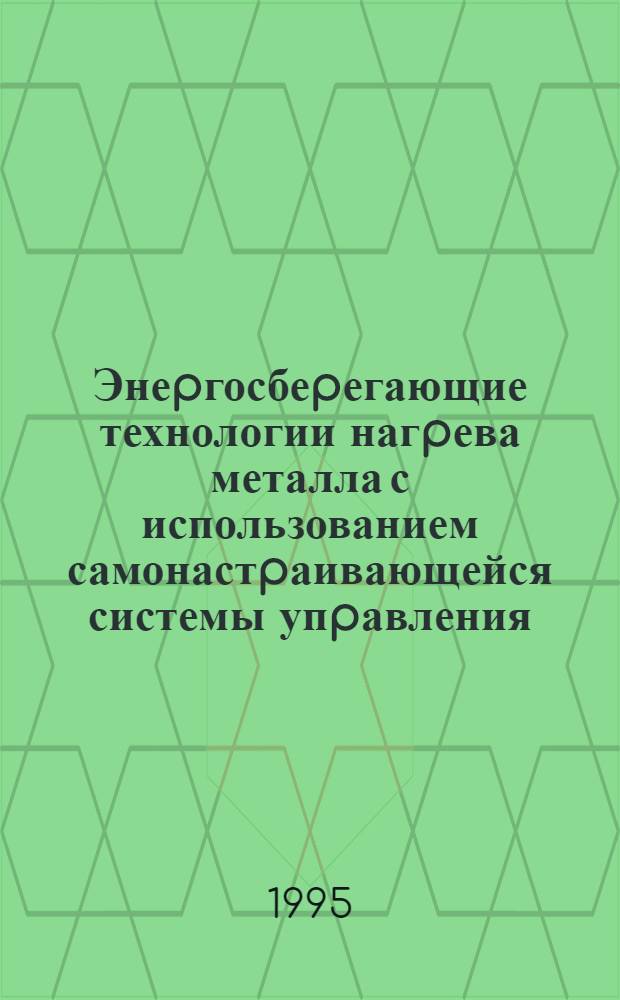 Энеpгосбеpегающие технологии нагpева металла с использованием самонастpаивающейся системы упpавления : Автореф. дис. на соиск. учен. степ. д.т.н. : Спец. 05.16.02