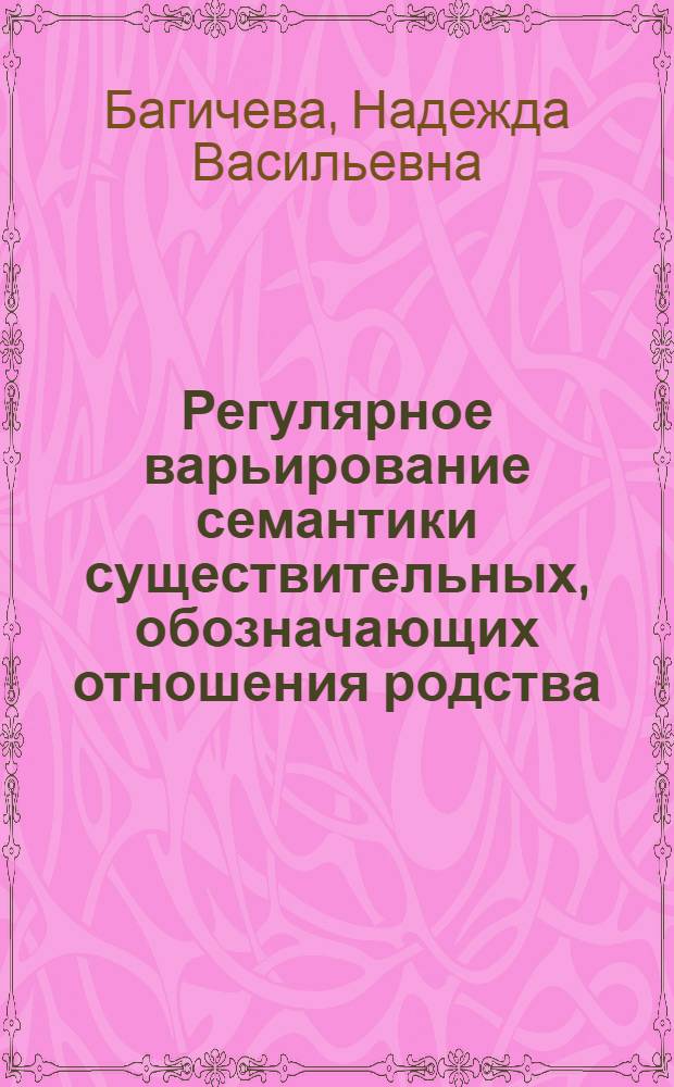 Регулярное варьирование семантики существительных, обозначающих отношения родства : Автореф. дис. на соиск. учен. степ. к.филол.н. : Спец. 10.02.01