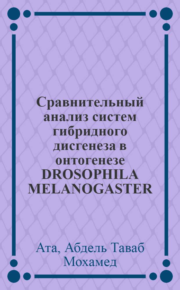 Сравнительный анализ систем гибридного дисгенеза в онтогенезе DROSOPHILA MELANOGASTER : Автореф. дис. на соиск. учен. степ. к.б.н. : Спец. 03.00.15