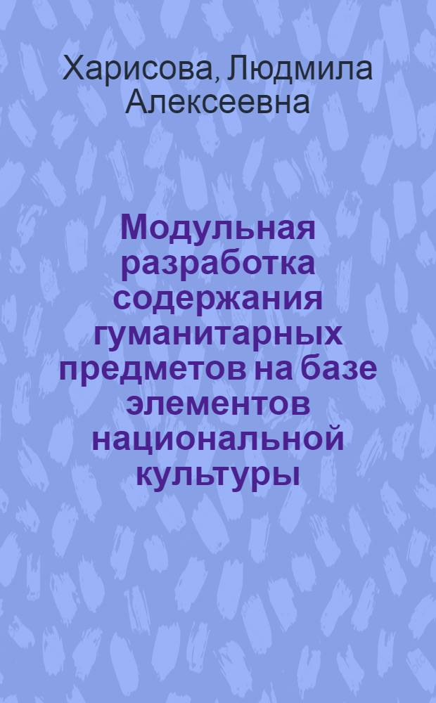 Модульная разработка содержания гуманитарных предметов на базе элементов национальной культуры : Автореф. дис. на соиск. учен. степ. к.п.н. : Спец. 13.00.01