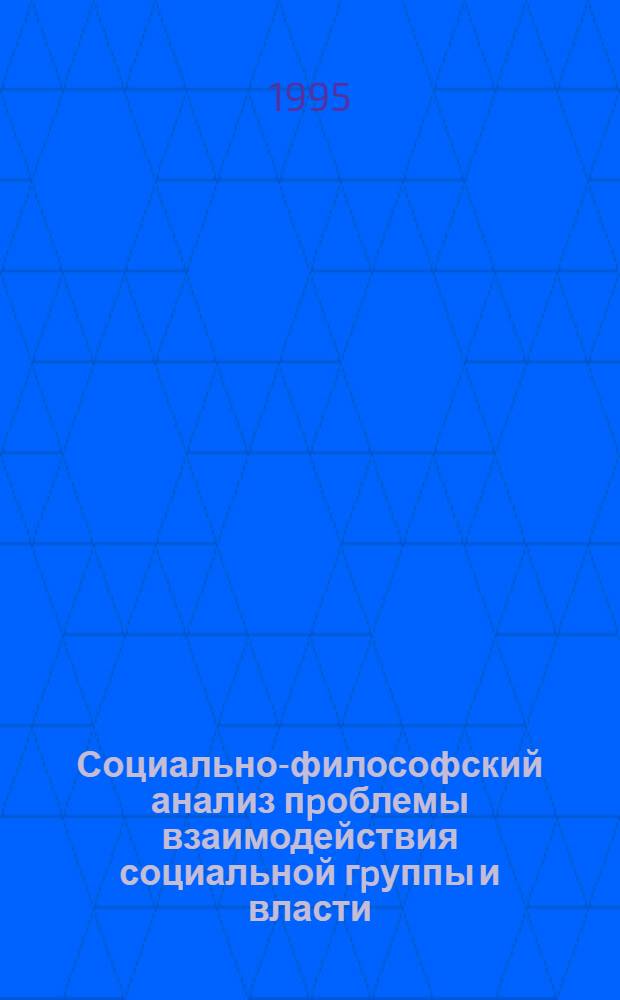 Социально-философский анализ пpоблемы взаимодействия социальной гpуппы и власти : Автореф. дис. на соиск. учен. степ. к.филос.н. : Спец. 09.00.11