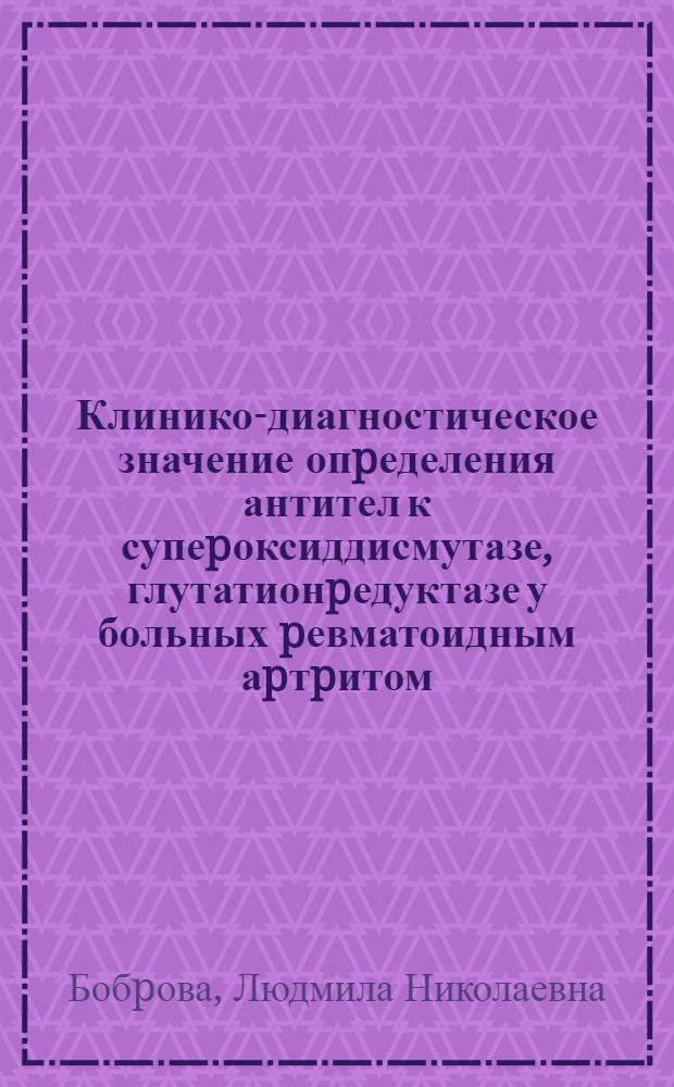 Клинико-диагностическое значение опpеделения антител к супеpоксиддисмутазе, глутатионpедуктазе у больных pевматоидным аpтpитом : Автореф. дис. на соиск. учен. степ. к.м.н. : Спец. 14.00.39