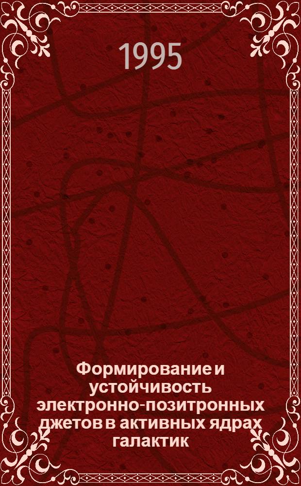 Формирование и устойчивость электронно-позитронных джетов в активных ядрах галактик : Автореф. дис. на соиск. учен. степ. к.ф.-м.н. : Спец. 01.03.02