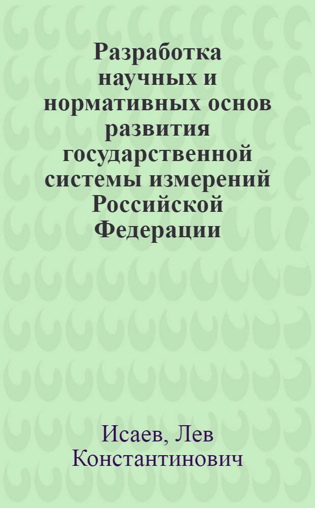 Разработка научных и нормативных основ развития государственной системы измерений Российской Федерации : Автореф. дис. на соиск. учен. степ. д.т.н. : Спец. 05.00.15