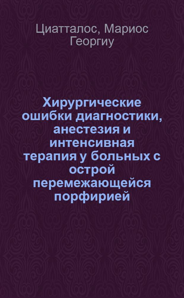 Хирургические ошибки диагностики, анестезия и интенсивная терапия у больных с острой перемежающейся порфирией : Автореф. дис. на соиск. учен. степ. к.м.н. : Спец. 14.00.27