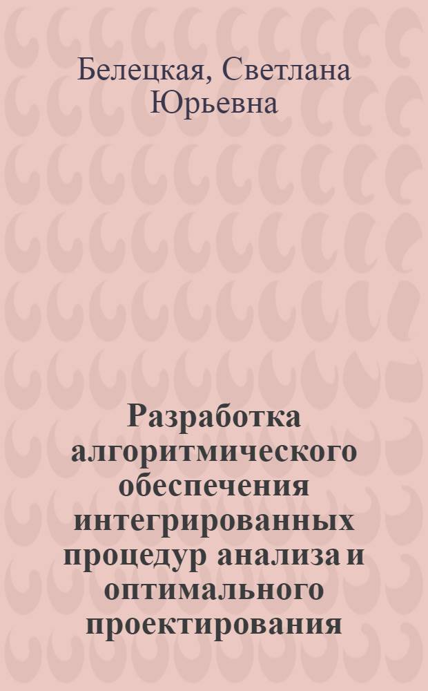 Разработка алгоритмического обеспечения интегрированных процедур анализа и оптимального проектирования : Автореф. дис. на соиск. учен. степ. к.т.н. : Спец. 05.13.12