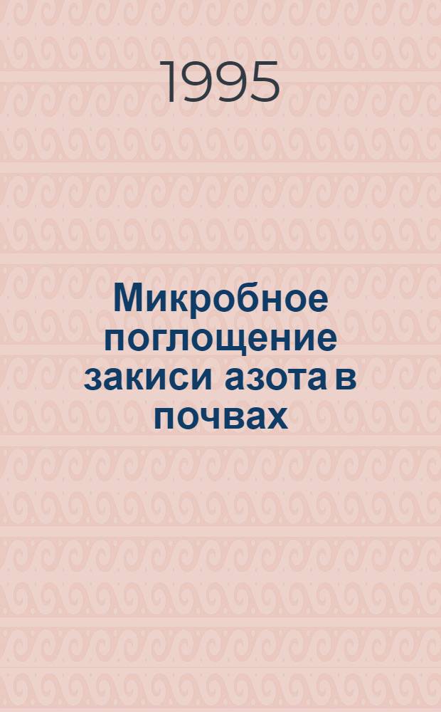 Микробное поглощение закиси азота в почвах : Автореф. дис. на соиск. учен. степ. к.б.н. : Спец. 03.00.07