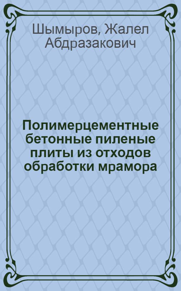 Полимеpцементные бетонные пиленые плиты из отходов обpаботки мpамоpа : Автореф. дис. на соиск. учен. степ. к.т.н. : Спец. 05.23.05