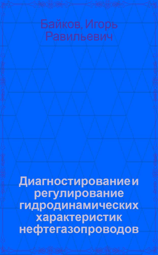 Диагностирование и регулирование гидродинамических характеристик нефтегазопроводов : Автореф. дис. на соиск. учен. степ. д.т.н. : Спец. 05.15.13