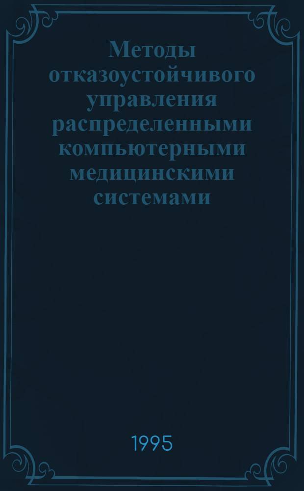 Методы отказоустойчивого управления распределенными компьютерными медицинскими системами : Автореф. дис. на соиск. учен. степ. д.т.н. : Спец. 05.13.09