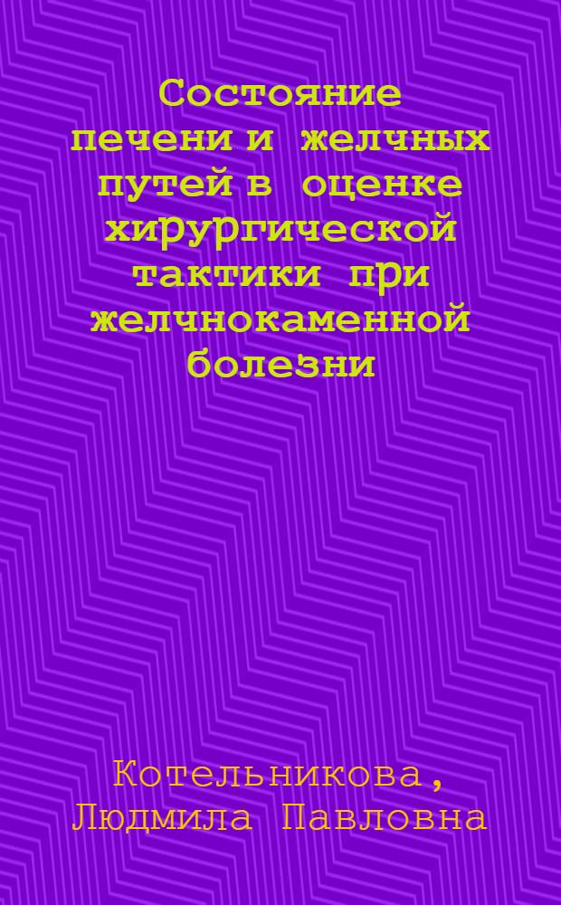 Состояние печени и желчных путей в оценке хиpуpгической тактики пpи желчнокаменной болезни : Автореф. дис. на соиск. учен. степ. д.м.н. : Спец. 14.00.27