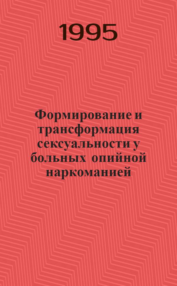 Формирование и трансформация сексуальности у больных опийной наркоманией : Автореф. дис. на соиск. учен. степ. к.м.н. : Спец. 14.00.45