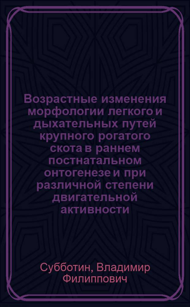 Возрастные изменения морфологии легкого и дыхательных путей крупного рогатого скота в раннем постнатальном онтогенезе и при различной степени двигательной активности : Автореф. дис. на соиск. учен. степ. к.вет.н. : Спец. 16.00.02