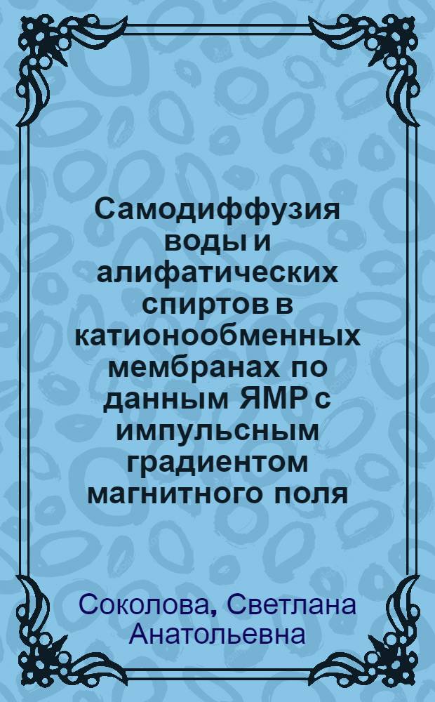 Самодиффузия воды и алифатических спиртов в катионообменных мембранах по данным ЯМР с импульсным градиентом магнитного поля : Автореф. дис. на соиск. учен. степ. к.x.н. : Спец. 05.17.18