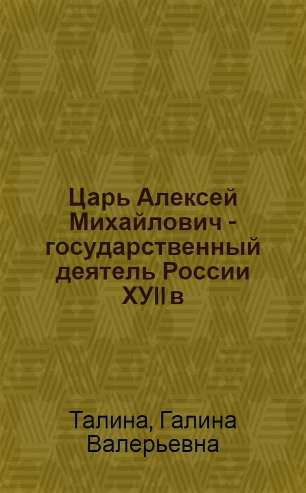 Царь Алексей Михайлович - государственный деятель России ХУII в : Автореф. дис. на соиск. учен. степ. к.ист.н. : Спец. 07.00.02