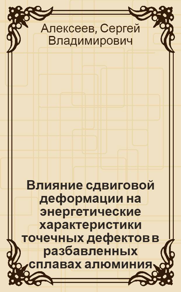 Влияние сдвиговой деформации на энергетические характеристики точечных дефектов в разбавленных сплавах алюминия : Автореф. дис. на соиск. учен. степ. к.ф.-м.н. : Спец. 01.04.07